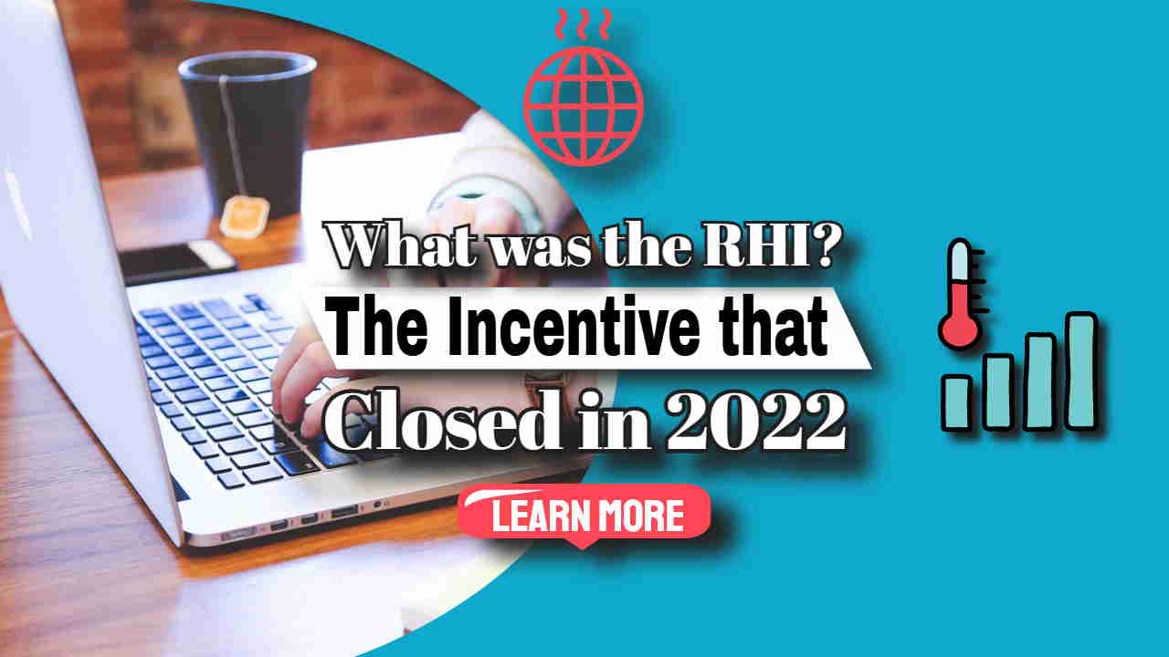 Image text: "What was the RHI The UK Renewable Heat Incentive closed in 2022".